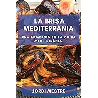 La Brisa Mediterrània: Una Immersió en la Cuina Mediterrània (Catalan Edition)