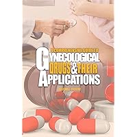 A COMPREHENSIVE GUIDE TO GYNECOLOGICAL DRUGS AND THEIR APPLICATIONS A COMPREHENSIVE GUIDE TO GYNECOLOGICAL DRUGS AND THEIR APPLICATIONS Kindle Hardcover Paperback