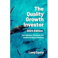 The Quality Growth Investor - 2024 Edition: The Ultimate Playbook For Quality Growth Investing The Quality Growth Investor - 2024 Edition: The Ultimate Playbook For Quality Growth Investing Paperback