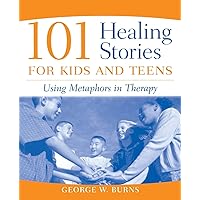 101 Healing Stories for Kids and Teens: Using Metaphors in Therapy 101 Healing Stories for Kids and Teens: Using Metaphors in Therapy Paperback Kindle