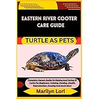 EASTERN RIVER COOTER CARE GUIDE TURTLE AS PETS: Complete Owners Guide On Raising And Caring Of Turtle For Beginners: Training, Feeding, Health, Reproduction, Housing And much More EASTERN RIVER COOTER CARE GUIDE TURTLE AS PETS: Complete Owners Guide On Raising And Caring Of Turtle For Beginners: Training, Feeding, Health, Reproduction, Housing And much More Paperback Kindle