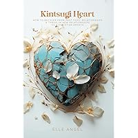 Kintsugi Heart: How To Recover From Past Toxic Relationships & Thrive In New Relationships As A Christian Empath Kintsugi Heart: How To Recover From Past Toxic Relationships & Thrive In New Relationships As A Christian Empath Paperback