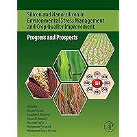 Silicon and Nano-silicon in Environmental Stress Management and Crop Quality Improvement: Progress and Prospects Silicon and Nano-silicon in Environmental Stress Management and Crop Quality Improvement: Progress and Prospects Kindle Paperback