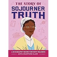 The Story of Sojourner Truth: An Inspiring Biography for Young Readers (The Story of: Inspiring Biographies for Young Readers)