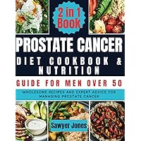 The Prostate Cancer Diet Cookbook and Nutrition Guide for Men Over 50: Wholesome Recipes and Expert Advice for Managing Prostate Cancer (Prostate series) The Prostate Cancer Diet Cookbook and Nutrition Guide for Men Over 50: Wholesome Recipes and Expert Advice for Managing Prostate Cancer (Prostate series) Paperback Kindle