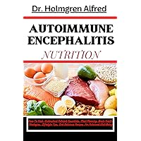 AUTOIMMUNE ENCEPHALITIS NUTRITION: How To Heal, Understand Nutrient Essentials, Meal Planning, Brain Health Strategies, Lifestyle Tips, And Delicious Recipes For Enhanced Well-Being AUTOIMMUNE ENCEPHALITIS NUTRITION: How To Heal, Understand Nutrient Essentials, Meal Planning, Brain Health Strategies, Lifestyle Tips, And Delicious Recipes For Enhanced Well-Being Kindle Paperback