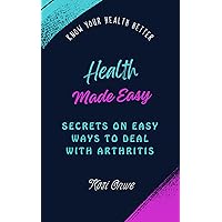 HEALTH MADE EASY: SECRETS ON EASY WAYS TO DEAL WITH ARTHRITIS HEALTH MADE EASY: SECRETS ON EASY WAYS TO DEAL WITH ARTHRITIS Kindle Paperback