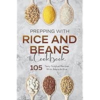 Prepping With Rice and Beans. The Cookbook: 105 Tasty Survival Recipes With Beans & Rice Prepping With Rice and Beans. The Cookbook: 105 Tasty Survival Recipes With Beans & Rice Paperback Kindle