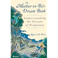 The Mother-to-Be's Dream Book: Understanding the Dreams of Pregnancy The Mother-to-Be's Dream Book: Understanding the Dreams of Pregnancy Paperback