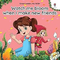 Watch me bloom when I make new friends: A coping story for children with autism on how to manage emotions, practice social skills and build meaningful connections. (Daily Bloom coping stories)