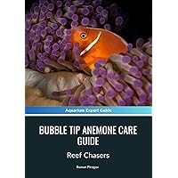 Bubble Tip Anemone Care Guide: Reef Chasers Bubble Tip Anemone Care Guide: Reef Chasers Kindle Paperback