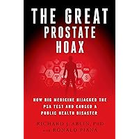 The Great Prostate Hoax: How Big Medicine Hijacked the PSA Test and Caused a Public Health Disaster