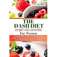 THE DASH DIET WEIGHT LOSS SOLUTION FOR WOMEN: The ultimate guide on How to lower your blood pressure,drop Pounds,Boost your Metabolism and get Healthy. THE DASH DIET WEIGHT LOSS SOLUTION FOR WOMEN: The ultimate guide on How to lower your blood pressure,drop Pounds,Boost your Metabolism and get Healthy. Kindle Paperback