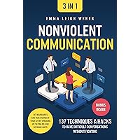 Nonviolent Communication [3-in-1]: 137 Techniques & Hacks to Have Difficult Conversations Without Fighting. Set Boundaries and Take Charge of your Life by Speaking Up, Saying No, and Defining Limits Nonviolent Communication [3-in-1]: 137 Techniques & Hacks to Have Difficult Conversations Without Fighting. Set Boundaries and Take Charge of your Life by Speaking Up, Saying No, and Defining Limits Kindle Paperback