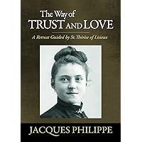 The Way of Trust and Love: A Retreat Guided by St. Therese of Lisieux The Way of Trust and Love: A Retreat Guided by St. Therese of Lisieux Kindle Paperback