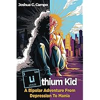 Lithium Kid: A Bipolar Adventure From Depression To Mania Lithium Kid: A Bipolar Adventure From Depression To Mania Paperback Kindle