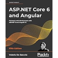 ASP.NET Core 6 and Angular - Fifth Edition: Full-stack web development with ASP.NET 6 and Angular 13 ASP.NET Core 6 and Angular - Fifth Edition: Full-stack web development with ASP.NET 6 and Angular 13 Paperback Kindle