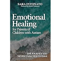 Emotional Healing for Parents of Children With Autism: The Journey You Never Expected to Take Emotional Healing for Parents of Children With Autism: The Journey You Never Expected to Take Paperback Kindle Hardcover
