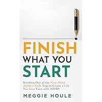 Finish What You Start: Breaking out of the ''Busy Mind, Restless Body'' Trap to Create a Life You Love Even with ADHD Finish What You Start: Breaking out of the ''Busy Mind, Restless Body'' Trap to Create a Life You Love Even with ADHD Kindle Paperback