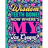 Wisdom Teeth Gone! Now Where’s My Ice Cream? Word Search Puzzle Book: Funny Post Wisdom Tooth Surgery Gift for Teens and Adults (100 Puzzles) Wisdom ... (8.5 x 11) Get Well Soon Gifts for Patients