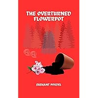 The Overturned Flowerpot: A Fiercely Addictive Crime Suspense Thriller The Overturned Flowerpot: A Fiercely Addictive Crime Suspense Thriller Kindle Paperback