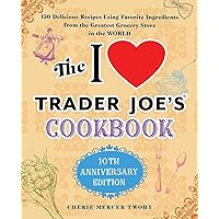 The I Love Trader Joe's Cookbook: 10th Anniversary Edition: 150 Delicious Recipes Using Favorite Ingredients from the Greatest Grocery Store in the World (Unofficial Trader Joe's Cookbooks) The I Love Trader Joe's Cookbook: 10th Anniversary Edition: 150 Delicious Recipes Using Favorite Ingredients from the Greatest Grocery Store in the World (Unofficial Trader Joe's Cookbooks) Paperback Kindle Spiral-bound