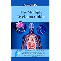 The Multiple Myeloma Guide : Everything You Need to know about Diagnosis, Treatment and Living Well, Straightforward Answers, Expert Insights and Practical Tips for Patients and Caregivers The Multiple Myeloma Guide : Everything You Need to know about Diagnosis, Treatment and Living Well, Straightforward Answers, Expert Insights and Practical Tips for Patients and Caregivers Kindle Hardcover Paperback