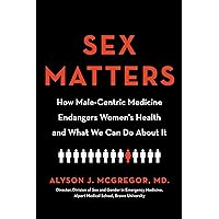 Sex Matters: How Male-Centric Medicine Endangers Women's Health and What We Can Do About It Sex Matters: How Male-Centric Medicine Endangers Women's Health and What We Can Do About It Kindle Paperback Audible Audiobook Hardcover