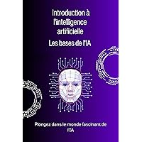 Les bases de l'IA - Introduction à l'intelligence artificielle (French Edition)