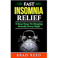 Fast Insomnia Relief : 5 Easy Steps to Sleeping Soundly Every Night Fast Insomnia Relief : 5 Easy Steps to Sleeping Soundly Every Night Kindle