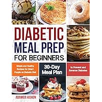 Diabetic Meal Prep for Beginners: Simple and Healthy Recipes for Smart People on Diabetic Diet 30-Day Meal Plan to Prevent and Reverse Diabetes Diabetic Meal Prep for Beginners: Simple and Healthy Recipes for Smart People on Diabetic Diet 30-Day Meal Plan to Prevent and Reverse Diabetes Hardcover Kindle Paperback