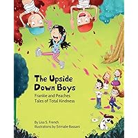 The Upside-Down Boys: A children's book about how bad feelings can be contagious and how kindness can turn bullies into buddies. (Frankie and Peaches: Tales of Total Kindness Book 2) The Upside-Down Boys: A children's book about how bad feelings can be contagious and how kindness can turn bullies into buddies. (Frankie and Peaches: Tales of Total Kindness Book 2) Paperback Kindle Hardcover