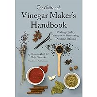 The Artisanal Vinegar Maker's Handbook: Crafting Quality Vinegars - Fermenting, Distilling, Infusing The Artisanal Vinegar Maker's Handbook: Crafting Quality Vinegars - Fermenting, Distilling, Infusing Hardcover