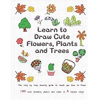 Learn to Draw Cute Flowers, Plants and Trees: The Step by Step Drawing Guide to Teach You How to Draw 120 Cute Flowers, Plants and Trees In 4 Simple Steps (Drawing for Kids) Learn to Draw Cute Flowers, Plants and Trees: The Step by Step Drawing Guide to Teach You How to Draw 120 Cute Flowers, Plants and Trees In 4 Simple Steps (Drawing for Kids) Paperback Kindle