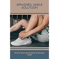 Sprained Ankle Solution: How To Speed Up Healing Of Sprained Ankle