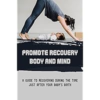 Promote Recovery Body And Mind: A Guide To Recovering During The Time Just After Your Baby’S Birth