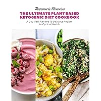 The Ultimate Plant Based Ketogenic Diet Cookbook: 14 Day Meal Plan and 75 Delicious Recipes for Optimal Health