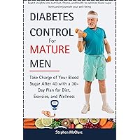 Diabetes Control for Mature Men: Take Charge of Your Blood Sugar After 40 with a 30-Day Plan for Diet, Exercise, and Wellness (Your Blueprint for Blood Sugar Balance) Diabetes Control for Mature Men: Take Charge of Your Blood Sugar After 40 with a 30-Day Plan for Diet, Exercise, and Wellness (Your Blueprint for Blood Sugar Balance) Kindle Audible Audiobook Hardcover Paperback