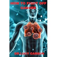 How To Fight Off Cancer: Learn The Strategies That Can Help You Cope With The Challenges Of A Cancer Diagnosis And Treatment. How To Fight Off Cancer: Learn The Strategies That Can Help You Cope With The Challenges Of A Cancer Diagnosis And Treatment. Kindle Paperback