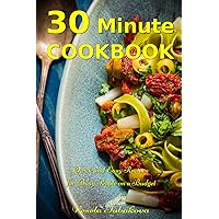 30 Minute Cookbook: Quick and Easy Recipes for Busy People on a Budget: Healthy and Affordable Mediterranean Meals (Healthy Cooking and Cookbooks)