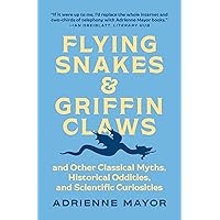 Flying Snakes and Griffin Claws: And Other Classical Myths, Historical Oddities, and Scientific Curiosities Flying Snakes and Griffin Claws: And Other Classical Myths, Historical Oddities, and Scientific Curiosities Paperback Kindle Audible Audiobook Hardcover