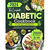 The Complete Diabetic Cookbook for Beginners: 2000+ Days of Easy, Time-Saving and Tasty Recipes for Type 2 Diabetes, Pre-Diabetes and Newly Diagnosed. 30-Day Meal Plan for Managing Your Body The Complete Diabetic Cookbook for Beginners: 2000+ Days of Easy, Time-Saving and Tasty Recipes for Type 2 Diabetes, Pre-Diabetes and Newly Diagnosed. 30-Day Meal Plan for Managing Your Body Paperback Kindle