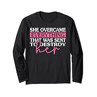 She Overcame Everything That Was Meant To Destroy Her Long Sleeve T-Shirt