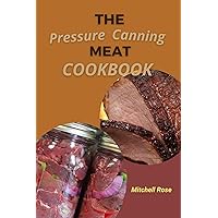 THE PRESSURE CANNING MEAT COOKBOOK: Stock Your Pantry for 700 Days With Quick, Easy and Safe Recipes to Preserve Fresh Flavor. THE PRESSURE CANNING MEAT COOKBOOK: Stock Your Pantry for 700 Days With Quick, Easy and Safe Recipes to Preserve Fresh Flavor. Kindle Paperback