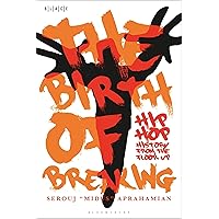 The Birth of Breaking: Hip-Hop History from the Floor Up (Black Literary and Cultural Expressions) The Birth of Breaking: Hip-Hop History from the Floor Up (Black Literary and Cultural Expressions) Paperback Kindle Hardcover
