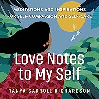 Love Notes to My Self: Meditations and Inspirations for Self-Compassion and Self-Care Love Notes to My Self: Meditations and Inspirations for Self-Compassion and Self-Care Paperback Kindle