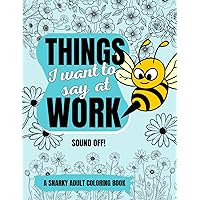 Things I Want to Say at Work: A Snarky Adult Coloring Book (Sound Off!) Things I Want to Say at Work: A Snarky Adult Coloring Book (Sound Off!) Paperback