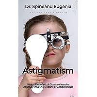 Vision Unveiled: A Comprehensive Journey into the Depths of Astigmatism (Medical care and health) Vision Unveiled: A Comprehensive Journey into the Depths of Astigmatism (Medical care and health) Kindle Paperback