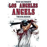 The Ultimate Los Angeles Angels Trivia Book: A Collection of Amazing Trivia Quizzes and Fun Facts for Die-Hard Angels Fans!