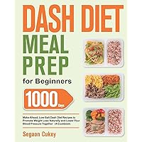 Dash Diet Meal Prep for Beginners: 1000-Day Make-Ahead, Low-Salt Dash Diet Recipes to Promote Weight Loss Naturally and Lower Your Blood Pressure Together(A Cookbook) Dash Diet Meal Prep for Beginners: 1000-Day Make-Ahead, Low-Salt Dash Diet Recipes to Promote Weight Loss Naturally and Lower Your Blood Pressure Together(A Cookbook) Paperback Hardcover